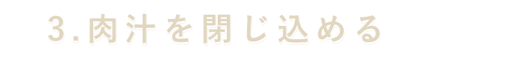 肉汁を閉じ込める